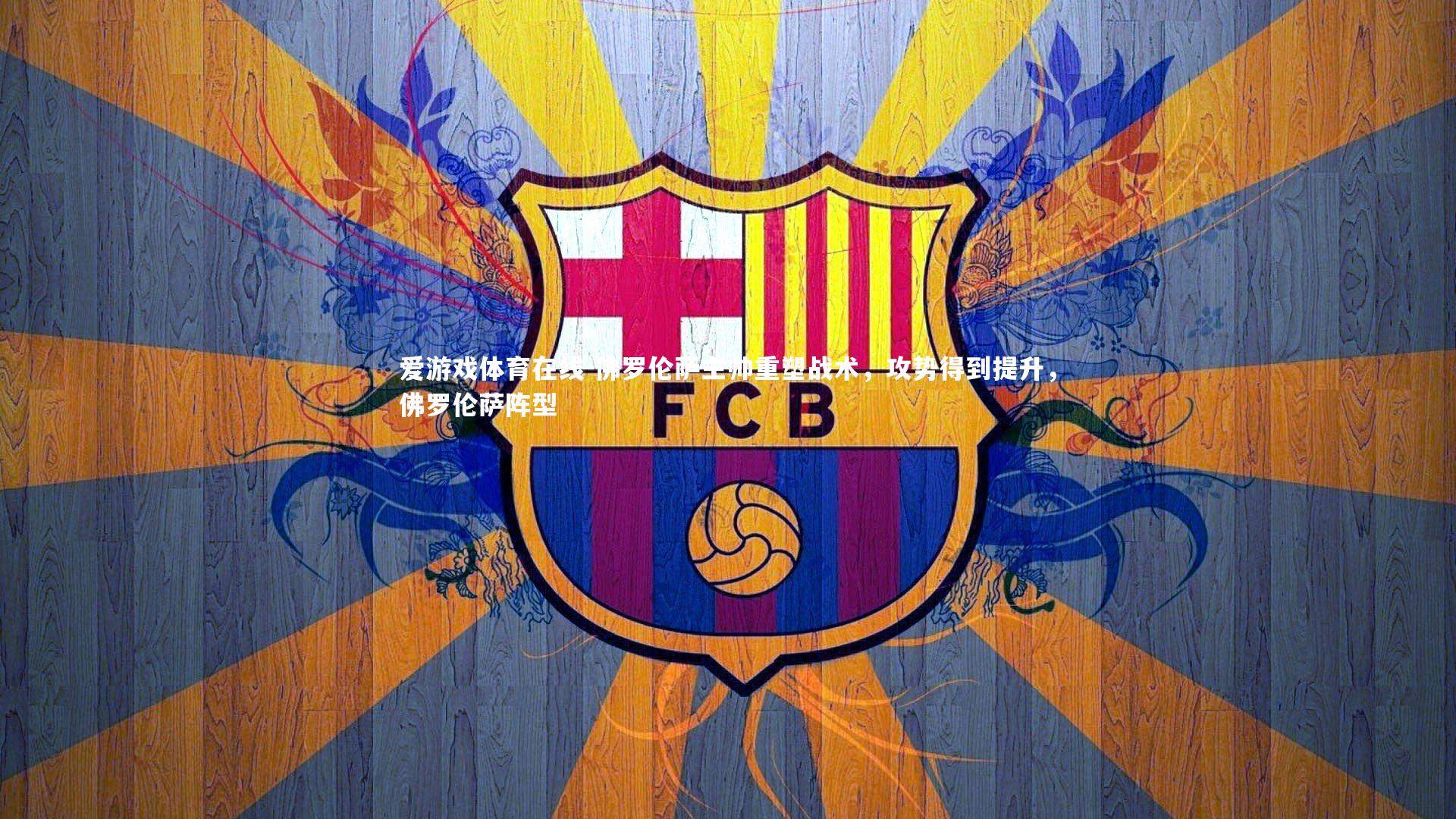 爱游戏体育在线-佛罗伦萨主帅重塑战术，攻势得到提升，佛罗伦萨阵型