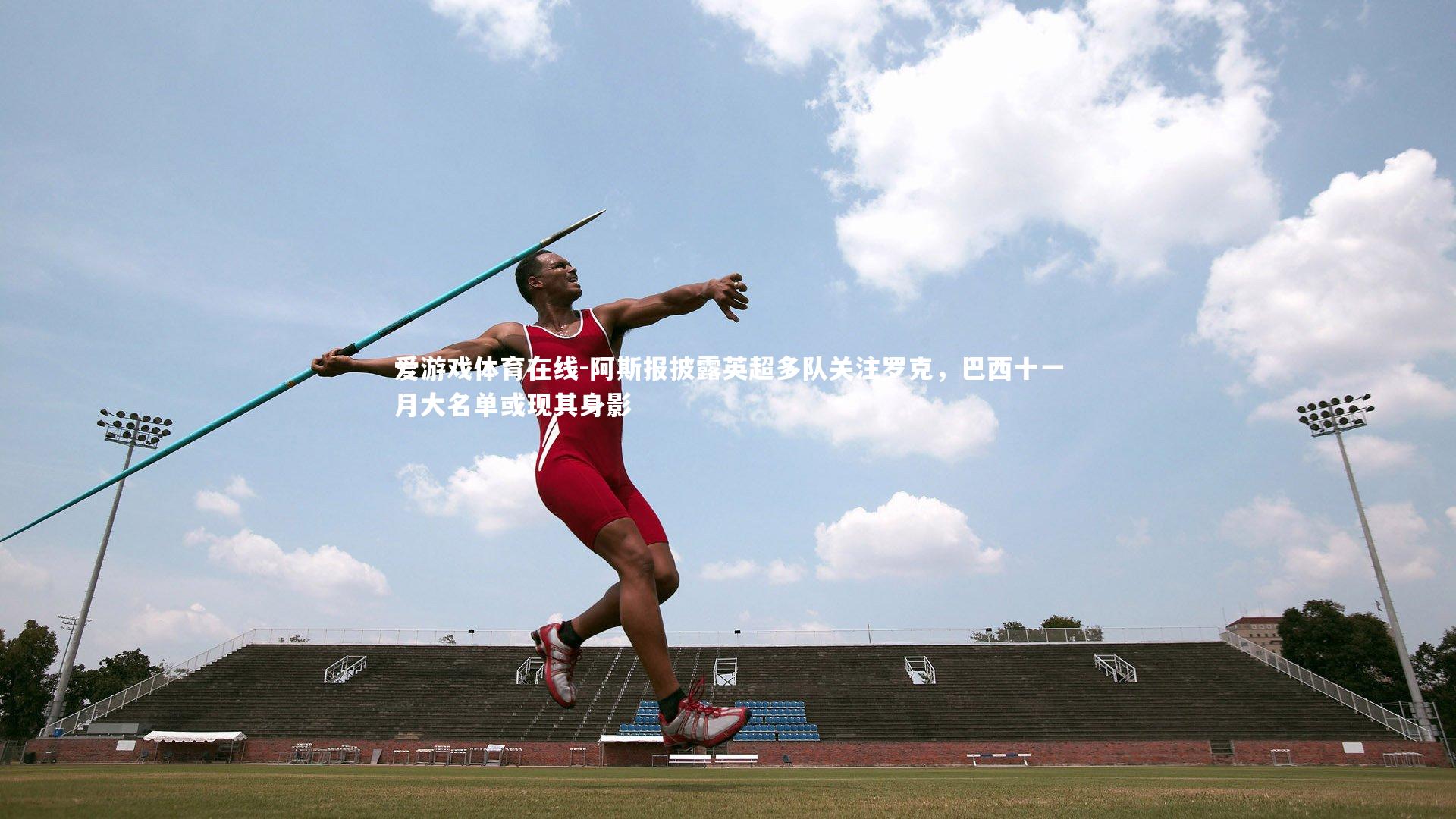 爱游戏体育在线-阿斯报披露英超多队关注罗克，巴西十一月大名单或现其身影